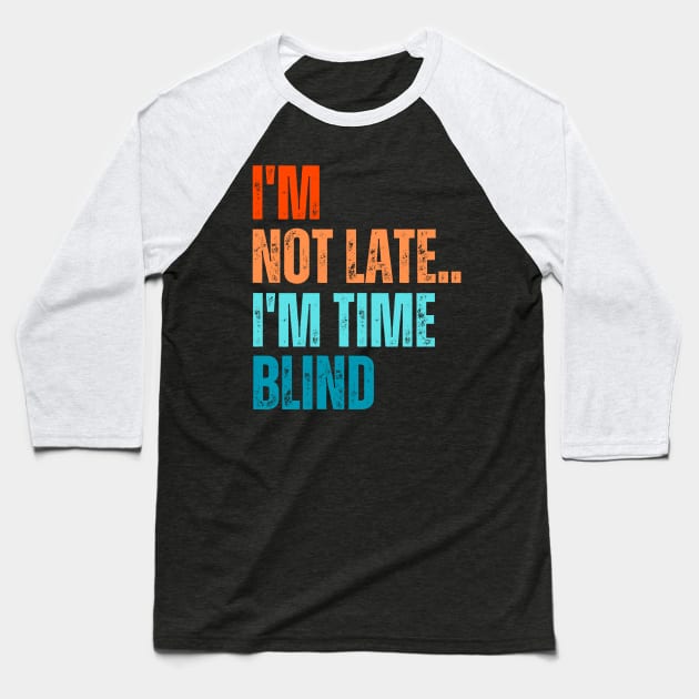 Retro I'm Not Late I'm Time Blind Funny Sarcastic Humor Baseball T-Shirt by FunkySimo